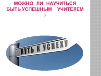 Презентация в помощь педагогу-психологу Можно ли научиться быть успешным учителем?