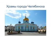 Презентация по краеведению на тему Храмы города Челябинска 7 класс
