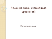 Презентация по математике на тему Решение задач с помощью уравнений.