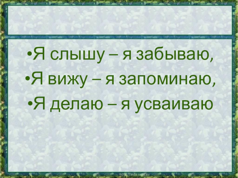 Презентация к выступлению. Опыт работы учителя в экологическом образовании Я слышу – я забываю,Я вижу – я запоминаю,Я делаю – я усваиваю Я слышу – я забываю,Я вижу – я запоминаю,Я делаю – я усваиваю