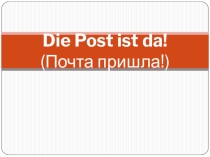 Презентация по немецкому языку на тему: Die Post ist da! 2 класс