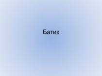 Презентация по ИЗО на тему Батик  ( 7 класс )