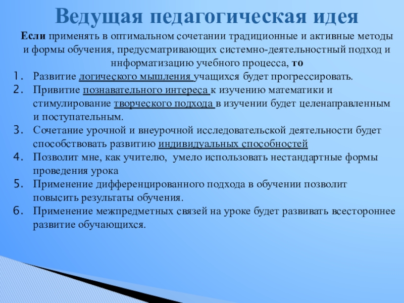 Презентация Применение современных технологий на уроках математики для развития познавательного интереса к обучению Ведущая педагогическая идеяЕсли применять в оптимальном сочетании традиционные и активные методы Ведущая педагогическая идеяЕсли применять в оптимальном сочетании традиционные и активные методы и формы обучения, предусматривающих системно-деятельностный подход