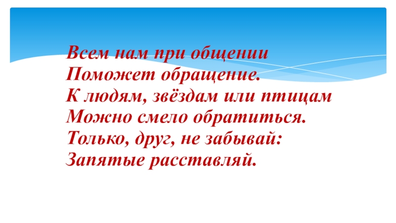 Презентация по русскому языку на тему Обращение 11 класс Всем нам при общении Поможет обращение. К людям, звёздам или птицам Всем нам при общении Поможет обращение. К людям, звёздам или птицам Можно смело обратиться. Только, друг, не