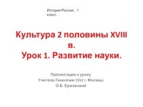 Презентация по истории России на тему Развитие науки во 2 половине XVIII века