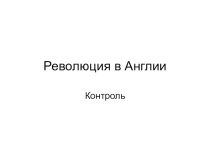 Презентация по всеобщей истории 7 класса Революция в Англии. Контроль. Контроль