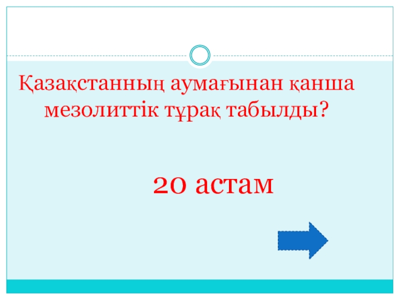 Ашық сабақ Қазақстан территориясындағы орта тас ғасыры 6 сынып Қазақстанның аумағынан қанша мезолиттік тұрақ табылды?20 астам Қазақстанның аумағынан қанша мезолиттік тұрақ табылды?20 астам