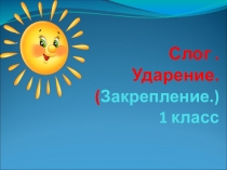 Презентация по русскому языку на темуОбобщение и закрепление знаний по теме Слог. Ударение. (1класс)