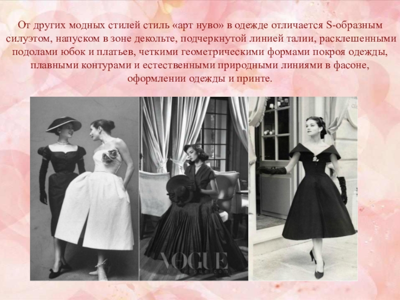 90-х года От других модных стилей стиль «арт нуво» в одежде отличается S-образным силуэтом, напуском От других модных стилей стиль «арт нуво» в одежде отличается S-образным силуэтом, напуском в зоне декольте, подчеркнутой линией талии,