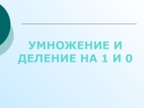 УМНОЖЕНИЕ И ДЕЛЕНИЕ НА 1 И 0