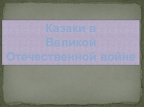 Презентация к внеклассному мероприятию на тему Казаки в годы Великой Отечественной войны (5 класс)