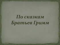 Презентация по внеклассному чтению Братья Гримм