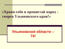 Презентация к внеклассному мероприятию Храни себя и процветай, народ-творец Ульяновского края!