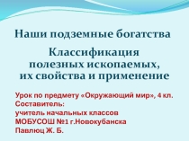 Презентация по Окружающему миру Наши подземные богатства. Классификация полезных ископаемых, их свойства и применение