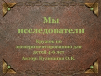 Презентация работы кружка по эксперементированию Мы исследователи