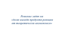 Презентация по химии на тему: Задачи на выход продукта