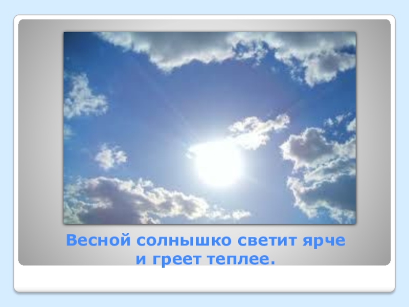 Солнышко весною ярче светит нам день. Весной солнце светит ярче. Солнце светит и не греет по географии. Ярко светит Весеннее солнышко грамматическая основа.