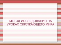 Презентация для мастер-класса на тему Методы исследования на уроках окружающего мира