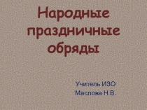 Презентация по изобразительному искусству 5 класс Народные праздничные обряды