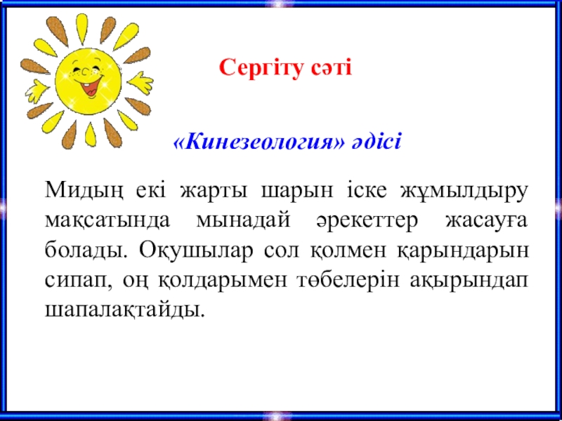 Аралас сандарды көбейту (6 сынып) Сергіту сәті«Кинезеология» әдісіМидың екі жарты шарын іске жұмылдыру мақсатында мынадай әрекеттер Сергіту сәті«Кинезеология» әдісіМидың екі жарты шарын іске жұмылдыру мақсатында мынадай әрекеттер жасауға болады. Оқушылар сол қолмен қарындарын