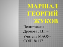 Презентация к классному часу, посвященному 120 летию маршала Жукова  Маршал Георгий Жуков