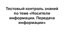 Тестовый контроль знаний по теме Носители информации. Передача информации (5 класс)