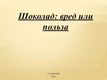 Презентация Шоколад: вред или польза