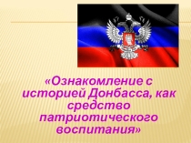 Презентация по патриотическому воспитанию на тему: Ознакомление с историей Донбасса, как средство патриотического воспитания