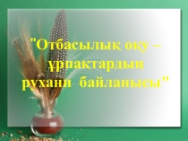 Отбаслық оқу- ұрпақтардың рухани байланысы