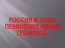 Презентация по Истории России на тему Россия в годы правления Ивана Грозного (7 класс).