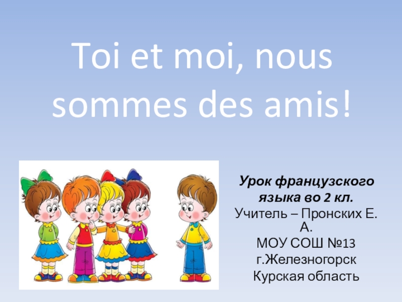 Презентация Презентация к уроку французского языка Ты и я, мы друзья! ( 2 класс)