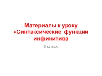Презентация к уроку по теме Синтаксические функции инфинитива