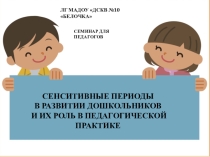 Презентация СЕНСИТИВНЫЕ ПЕРИОДЫ В РАЗВИТИИ ДОШКОЛЬНИКОВ И ИХ РОЛЬ В ПЕДАГОГИЧЕСКОЙ ПРАКТИКЕ