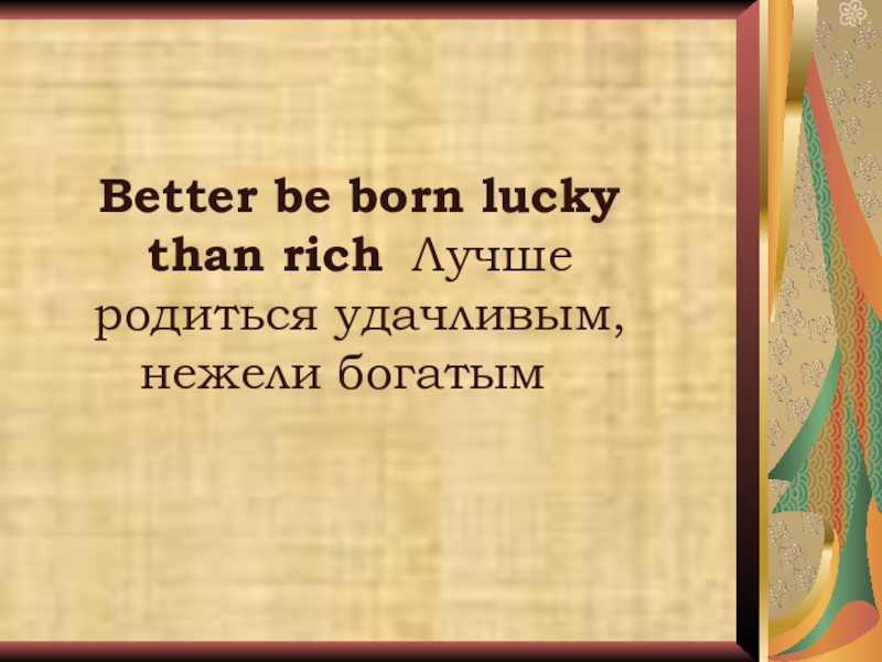 Неделя английского языка в школе Better be born lucky than rich Лучше родиться удачливым, нежели богатым Better be born lucky than rich Лучше родиться удачливым, нежели богатым