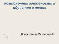 Презентация Компоненты готовности к обучению в школе