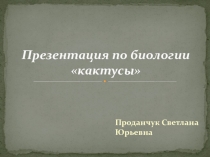 Презентация по биологии на тему  Кактусы