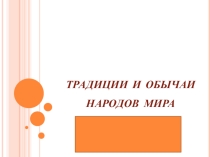 Презентация по внеклассному мероприятию Традиции и обычаи народов мира