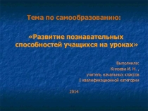 Презентация темы по самообразованию Развитие познавательных способностей учащихся на уроках (1-4 кл.)