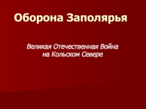 Презентация по краеведению Оборона Заполярья от фашистских захватчиков