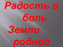 Презентация Радость и боль Земли родной