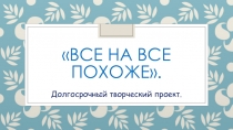 Презентация для детей дошкольного возраста Все на все похоже