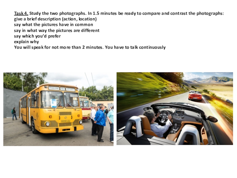 Презентация по английскому языку на тему Транспорт в городе Task 4. Study the two photographs. In 1.5 minutes be ready to Task 4. Study the two photographs. In 1.5 minutes be ready to compare and contrast the photographs:give a