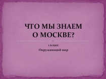 Презентация Что мы знаем о Москве?