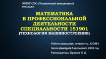 Презентация исследовательской работы студента по теме МАТЕМАТИКА В ПРОФЕССИОНАЛЬНОЙ ДЕЯТЕЛЬНОСТИ СПЕЦИАЛЬНОСТИ ТЕХНОЛОГИЯ МАШИНОСТРОЕНИЯ