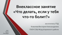 Презентация внеклассного занятия для 3-4 классов на тему Что делать, если у тебя что-то болит?