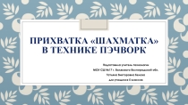 Презентация по технологии Прихватка Шахмотка в технике пэчворк (5 класс)