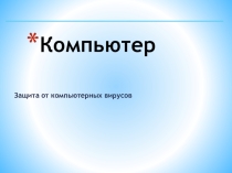 Презентация к уроку по информатике Защита от компьютерных вирусов