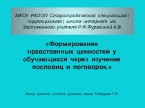 Презентация к проекту на тему :Формирование нравственных ценностей у обучающихся через изучение пословиц и поговорок