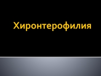 Презентация по биологии на тему Хиронтерофилия (6 класс)