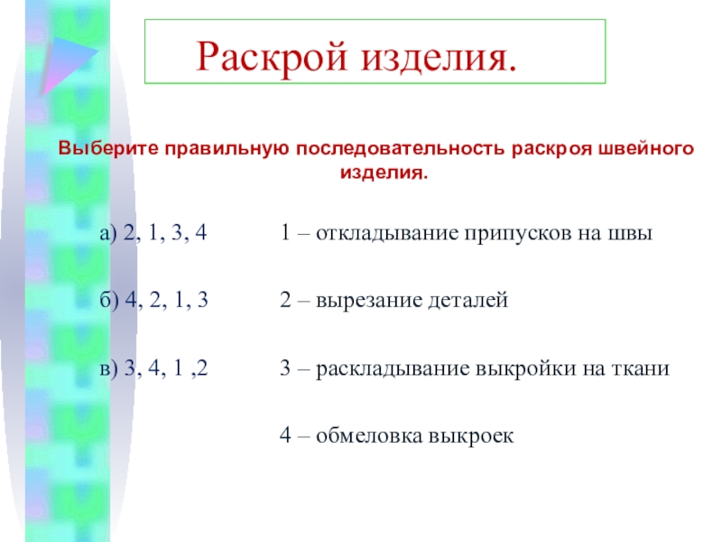 Презентация к уроку Пижама Раскрой изделия. Выберите правильную последовательность раскроя швейного изделия. а) 2, 1, Раскрой изделия. Выберите правильную последовательность раскроя швейного изделия. а) 2, 1, 3, 4 1 –